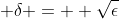  \delta = +\sqrt{\epsilon}