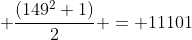  \dfrac{(149^2+1)}{2} = 11101