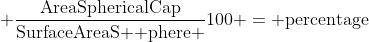  \dfrac{\text{AreaSphericalCap}}{\text{SurfaceAreaS  phere} }100 = \text{percentage}