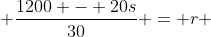  \dfrac{1200 - 20s}{30} = r 
