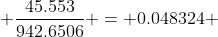  \dfrac{45.553}{942.6506} = 0.048324 