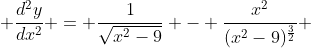  \dfrac{d^2y}{dx^2} = \dfrac{1}{\sqrt{x^2-9}} - \dfrac{x^2}{(x^2-9)^{\frac{3}{2}}} 