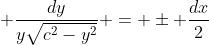  \dfrac{dy}{y\sqrt{c^2-y^2}} = \pm \dfrac{dx}{2}
