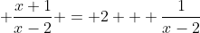  \dfrac{x+1}{x-2} = 2 + \dfrac{1}{x-2}