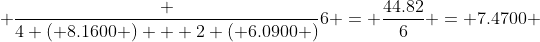  \dfrac {4 ( 8.1600 ) + 2 ( 6.0900 )}{6} = \dfrac{44.82}{6} = 7.4700 