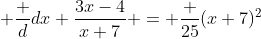  \dfrac {d}{dx} \dfrac{3x-4}{x+7} = \dfrac {25}{(x+7)^2}