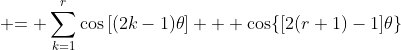  \displaystyle{= \sum_{k=1}^r\cos{[(2k-1)\theta]} + \cos\{[2(r+1)-1]\theta\}}