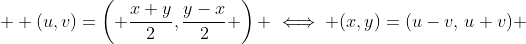  \displaystyle (u,v)=\left( \frac{x+y}{2},\frac{y-x}{2} \right) \iff (x,y)=(u-v,\,u+v) 