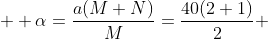  \displaystyle \alpha=\frac{a(M+N)}{M}=\frac{40(2+1)}{2} 