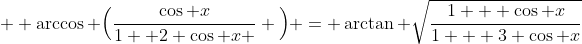  \displaystyle \arccos \Big(\frac{\cos x}{1+ 2 \cos x } \Big) = \arctan \sqrt{\frac{1 + \cos x}{1 + 3 \cos x}}