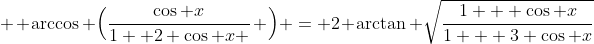  \displaystyle \arccos \Big(\frac{\cos x}{1+ 2 \cos x } \Big) = 2 \arctan \sqrt{\frac{1 + \cos x}{1 + 3 \cos x}}