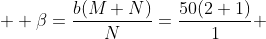  \displaystyle \beta=\frac{b(M+N)}{N}=\frac{50(2+1)}{1} 