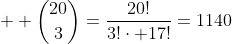  \displaystyle \binom{20}{3}=\frac{20!}{3!\cdot 17!}=1140