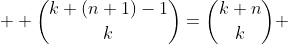  \displaystyle \binom{k+(n+1)-1}{k}=\binom{k+n}{k} 