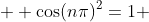  \displaystyle \cos(n\pi)^2=1 