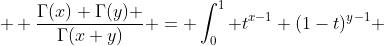  \displaystyle \frac{\Gamma(x) \Gamma(y) }{\Gamma(x+y)} = \int_0^1 t^{x-1} (1-t)^{y-1} ~dt 