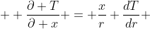  \displaystyle \frac{\partial T}{\partial x} = \frac{x}{r} \frac{dT}{dr} 
