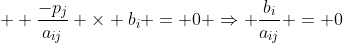  \displaystyle \frac{-p_j}{a_{ij}} \times b_i = 0 \Rightarrow \frac{b_i}{a_{ij}} = 0