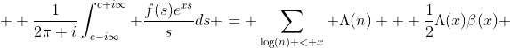  \displaystyle \frac{1}{2\pi i}\int_{c-i\infty}^{c+i\infty} \frac{f(s)e^{xs}}{s}ds = \sum_{\log(n) < x} \Lambda(n) + \frac12\Lambda(x)\beta(x) 