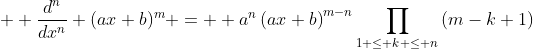  \displaystyle \frac{d^n}{dx^n} (ax+b)^m =  a^n\left(ax+b\right)^{m-n}\prod_{1 \le k \le n}\left(m-k+1\right)