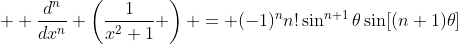  \displaystyle \frac{d^n}{dx^n} \left(\frac{1}{x^2+1} \right) = (-1)^nn!\sin^{n+1}{\theta}\sin[(n+1)\theta]