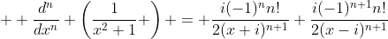  \displaystyle \frac{d^n}{dx^n} \left(\frac{1}{x^2+1} \right) = \frac{i(-1)^nn!}{2(x+i)^{n+1}}+\frac{i(-1)^{n+1}n!}{2(x-i)^{n+1}}