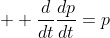  \displaystyle \frac{d}{dt}\frac{dp}{dt}=p