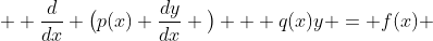  \displaystyle \frac{d}{dx} \big(p(x) \frac{dy}{dx} \big) + q(x)y = f(x) 