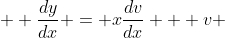  \displaystyle \frac{dy}{dx} = x\frac{dv}{dx} + v 