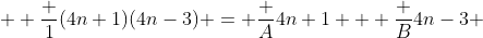  \displaystyle \frac {1}{(4n+1)(4n-3)} = \frac {A}{4n+1} + \frac {B}{4n-3} 