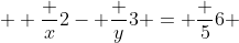 \displaystyle \frac {x}{2}- \frac {y}{3} = \frac {5}{6} 