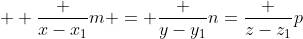  \displaystyle \frac {x-x_1}{m} = \frac {y-y_1}{n}=\frac {z-z_1}{p}