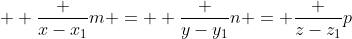  \displaystyle \frac {x-x_1}{m} =  \frac {y-y_1}{n} = \frac {z-z_1}{p}