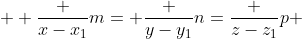  \displaystyle \frac {x-x_1}{m}= \frac {y-y_1}{n}=\frac {z-z_1}{p} 