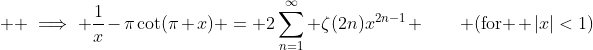  \displaystyle \implies \frac1x-\pi\cot(\pi x) = 2\sum_{n=1}^\infty \zeta(2n)x^{2n-1} \quad\quad \text{(for } |x|<1\text{)}