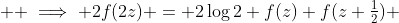  \displaystyle \implies 2f(2z) = 2\log2+f(z)+f(z+\tfrac12) 