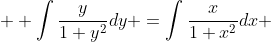 \displaystyle \int\frac{y}{1+y^2}dy =\int\frac{x}{1+x^2}dx 