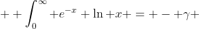  \displaystyle \int^{\infty}_{0} e^{-x} \ln x = - \gamma 
