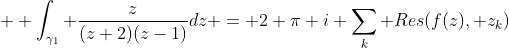  \displaystyle \int_{\gamma_1} \frac{z}{(z+2)(z-1)}dz = 2 \pi i \sum_{k} Res(f(z), z_k)
