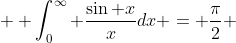 \displaystyle \int_0^\infty \frac{\sin x}{x}dx = \frac{\pi}{2} 