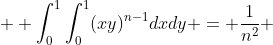  \displaystyle \int_0^1\int_0^1(xy)^{n-1}dxdy = \frac1{n^2} 