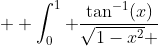  \displaystyle \int_0^1 \frac{\tan^{-1}(x)}{\sqrt{1-x^2} }~dx = \frac{\pi^2}{8} - K