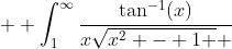  \displaystyle \int_1^{\infty}\frac{\tan^{-1}(x)}{x\sqrt{x^2 - 1 } }~dx = \frac{\pi^2}{8} + K 
