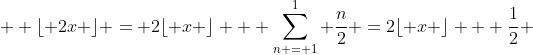  \displaystyle \lfloor 2x \rfloor = 2\lfloor x \rfloor + \sum_{n = 1}^{1} \frac{n}{2} =2\lfloor x \rfloor + \frac{1}{2} 