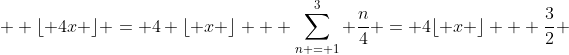  \displaystyle \lfloor 4x \rfloor = 4 \lfloor x \rfloor + \sum_{n = 1}^{3} \frac{n}{4} = 4\lfloor x \rfloor + \frac{3}{2} 