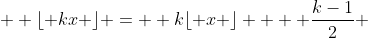  \displaystyle \lfloor kx \rfloor =  k\lfloor x \rfloor  + \frac{k-1}{2} 