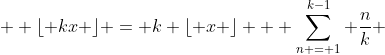  \displaystyle \lfloor kx \rfloor = k \lfloor x \rfloor + \sum_{n = 1}^{k-1} \frac{n}{k} 