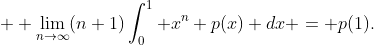  \displaystyle \lim_{n\to\infty}(n+1)\int_0^1 x^n p(x) dx = p(1).