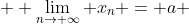  \displaystyle \lim_{n\to \infty} x_n = a 