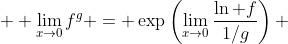  \displaystyle \lim_{x\to0}f^g = \exp\left(\lim_{x\to0}\frac{\ln f}{1/g}\right) 